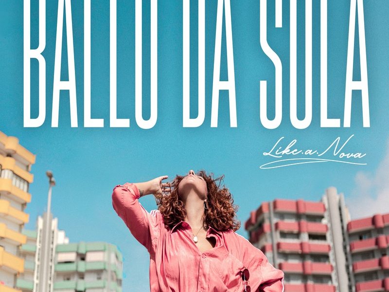 Like.a.Nova, fuori il nuovo singolo “Ballo da sola”