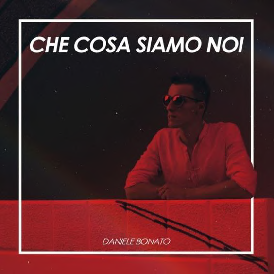 Daniele Bonato, fuori il nuovo video “Che cosa siamo noi”